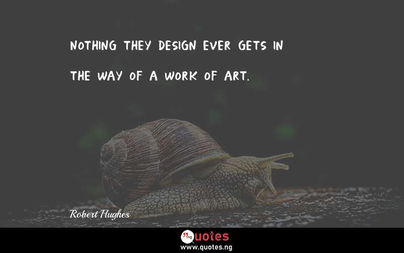 Nothing they design ever gets in the way of a work of art.