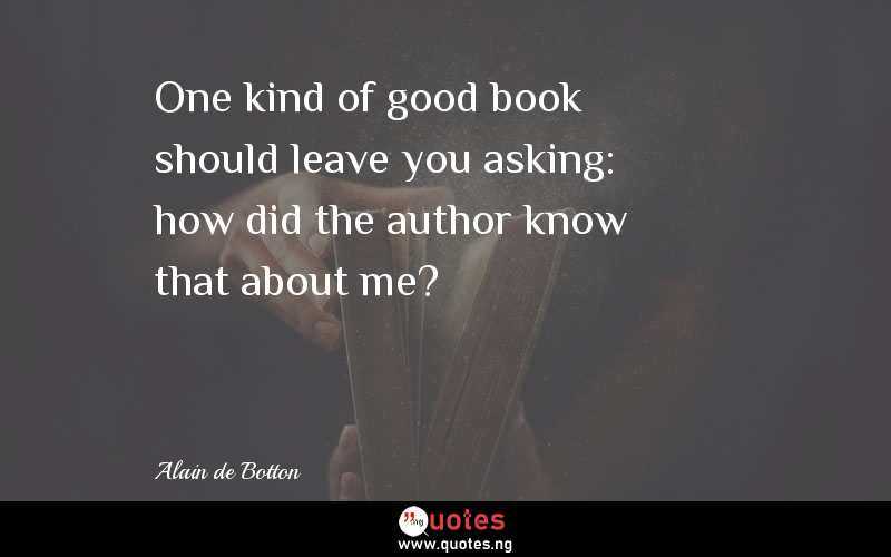 One kind of good book should leave you asking: how did the author know that about me?