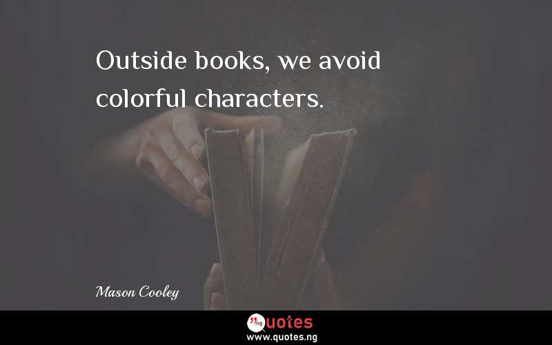 Outside books, we avoid colorful characters.