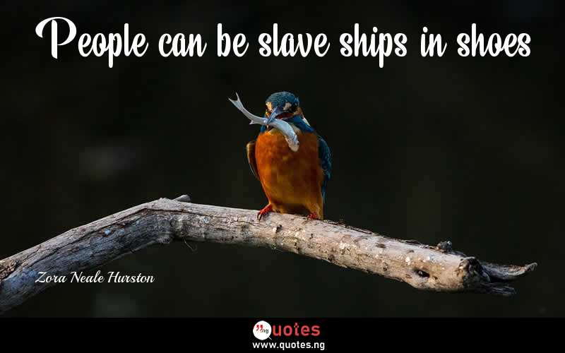 People can be slave ships in shoes.