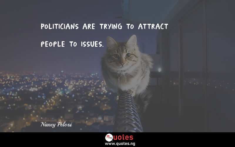 Politicians are trying to attract people to issues.
