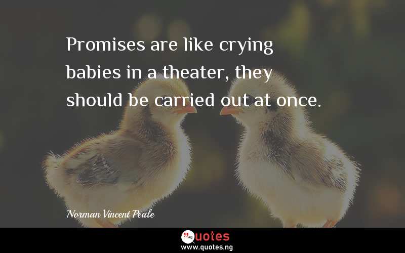 Promises are like crying babies in a theater, they should be carried out at once.