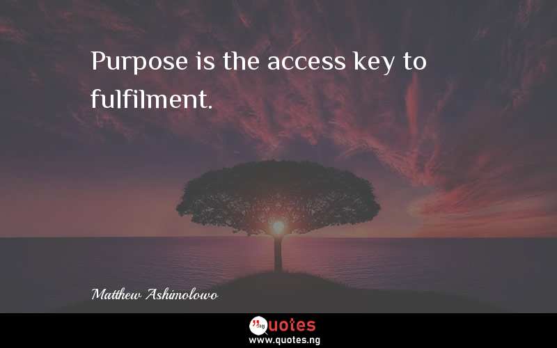 Purpose is the access key to fulfilment.