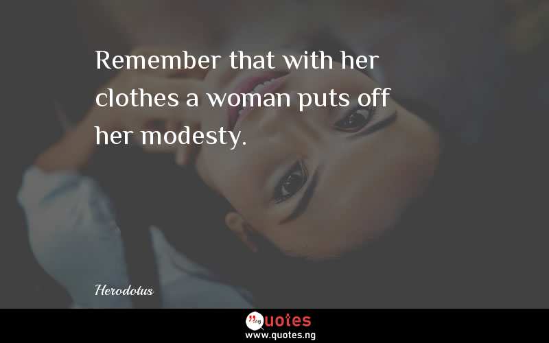 Remember that with her clothes a woman puts off her modesty.