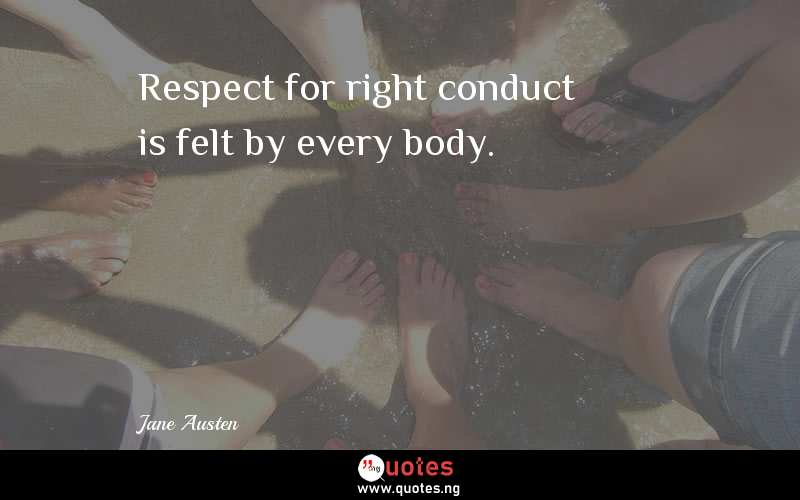 Respect for right conduct is felt by every body.