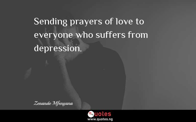 Sending prayers of love to everyone who suffers from depression.