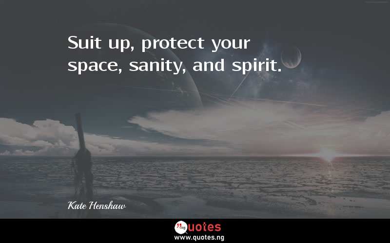 Suit up, protect your space, sanity, and spirit.