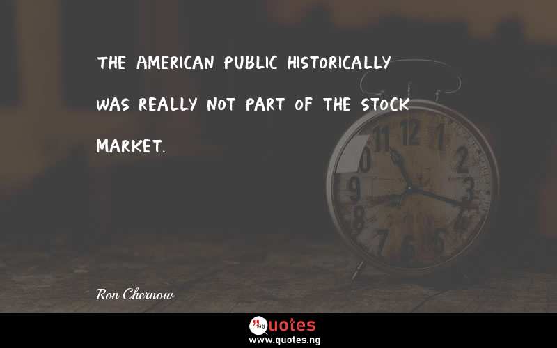 The American public historically was really not part of the stock market.