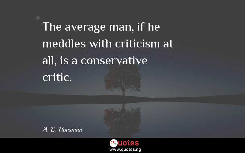The average man, if he meddles with criticism at all, is a conservative critic.