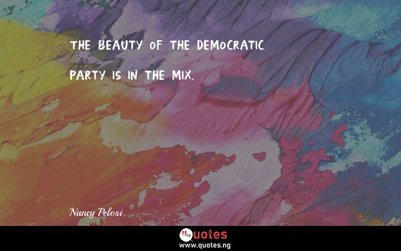 The beauty of the Democratic Party is in the mix.