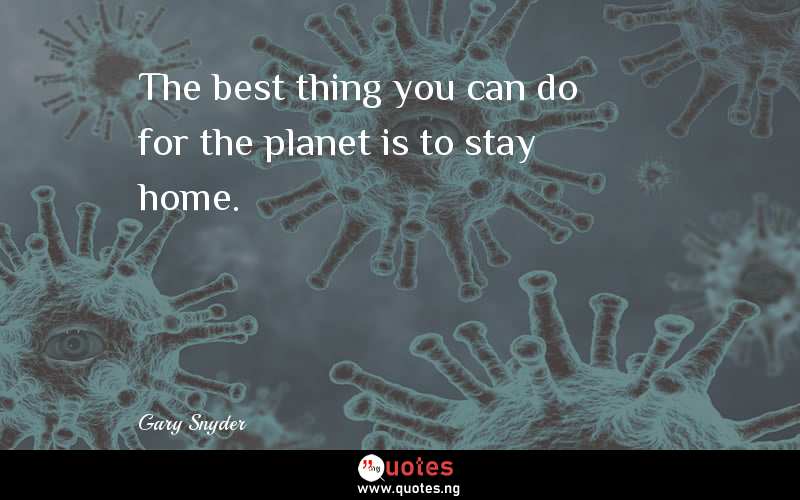 The best thing you can do for the planet is to stay home.