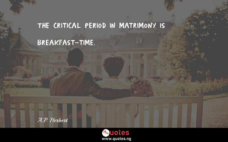 The critical period in matrimony is breakfast-time.