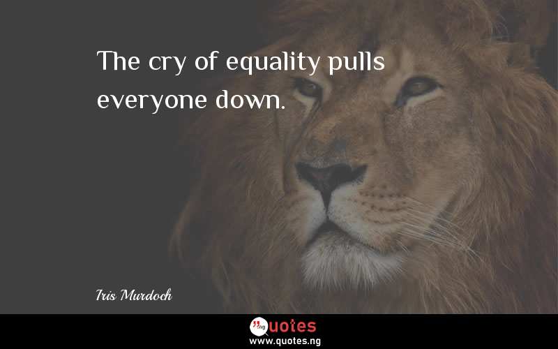 The cry of equality pulls everyone down.