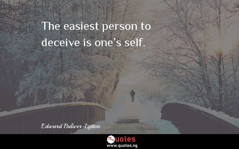 The easiest person to deceive is one's self. 