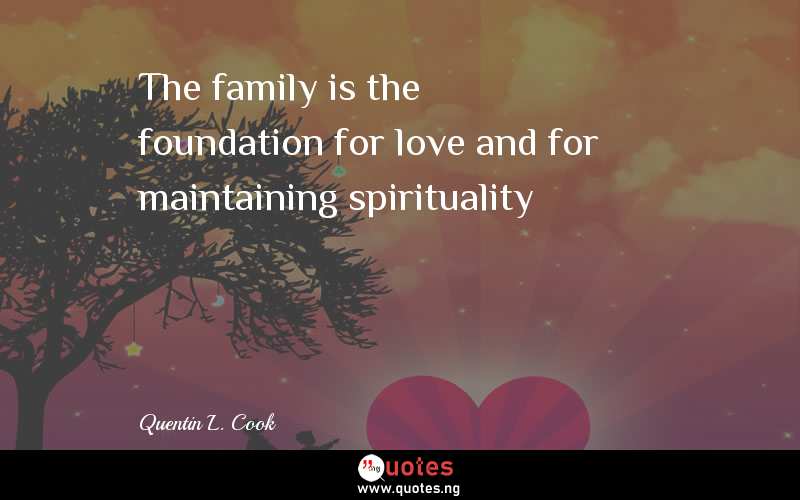The family is the foundation for love and for maintaining spirituality