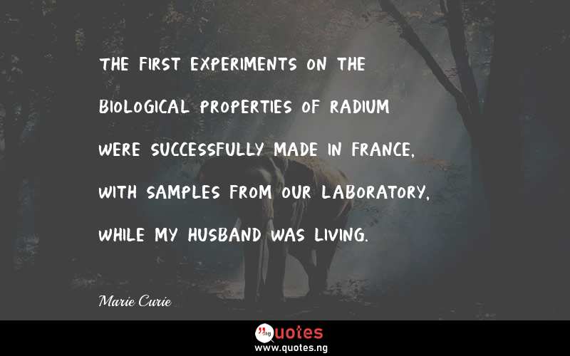 The first experiments on the biological properties of radium were successfully made in France, with samples from our laboratory, while my husband was living.
