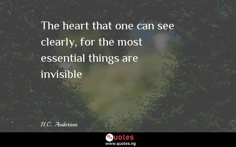 The heart that one can see clearly, for the most essential things are invisible