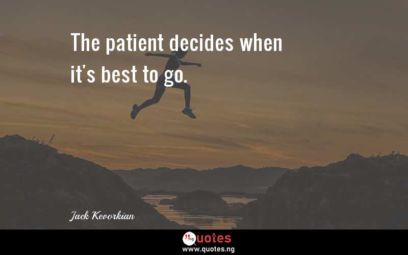 The patient decides when it's best to go.
