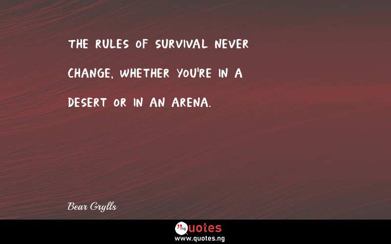 The rules of survival never change, whether you're in a desert or in an arena.