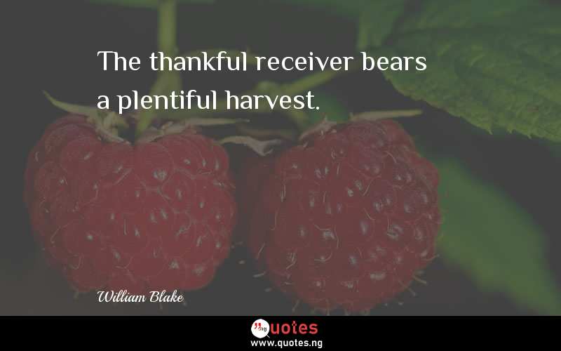 The thankful receiver bears a plentiful harvest. 