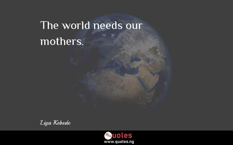 The world needs our mothers.