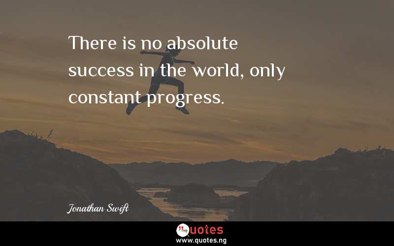 There is no absolute success in the world, only constant progress.