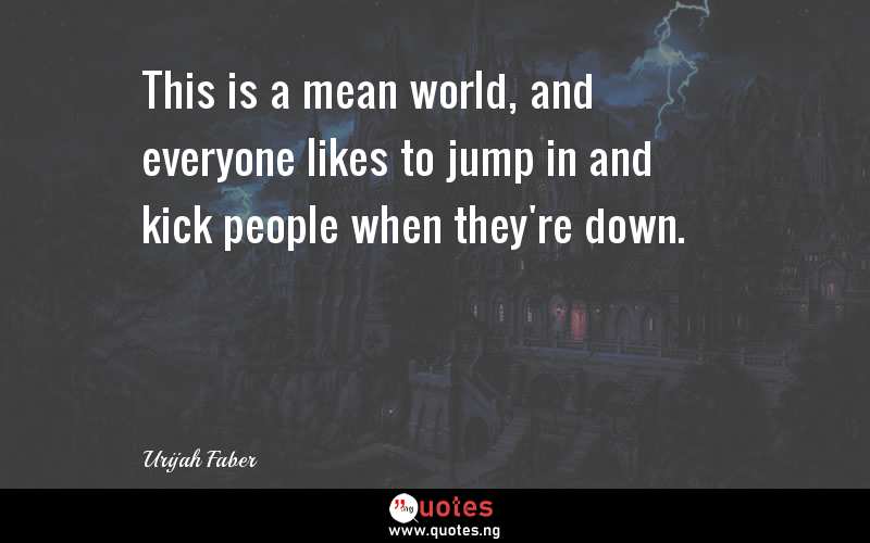 This is a mean world, and everyone likes to jump in and kick people when they're down.
