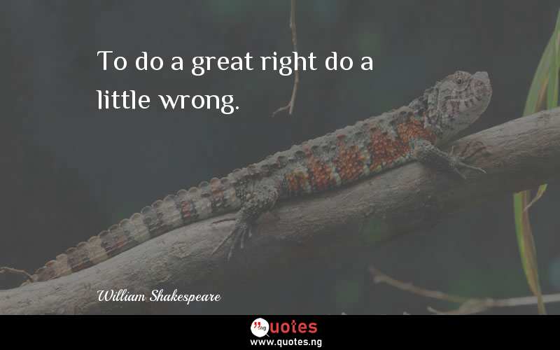 To do a great right do a little wrong.