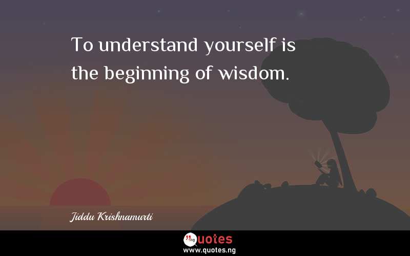 To understand yourself is the beginning of wisdom.