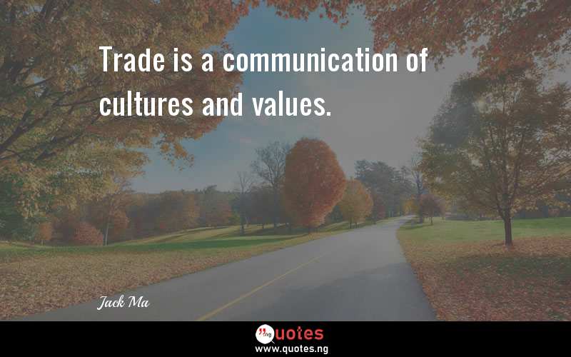Trade is a communication of cultures and values.