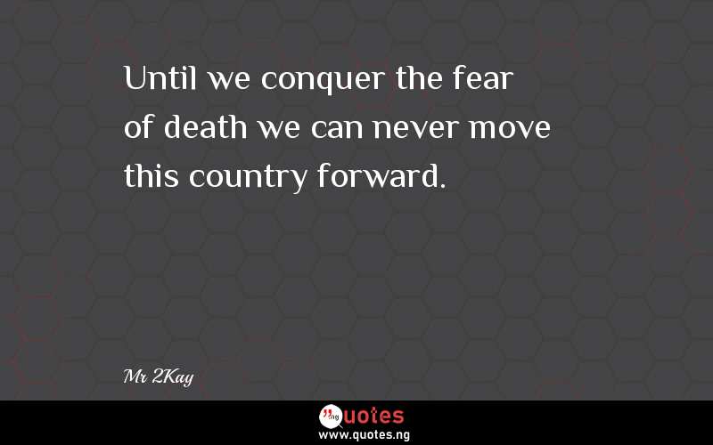 Until we conquer the fear of death we can never move this country forward.