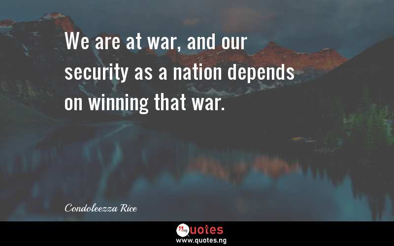 We are at war, and our security as a nation depends on winning that war.