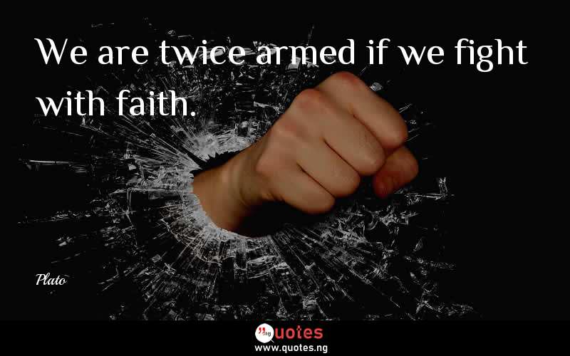 We are twice armed if we fight with faith. - Plato  Quotes