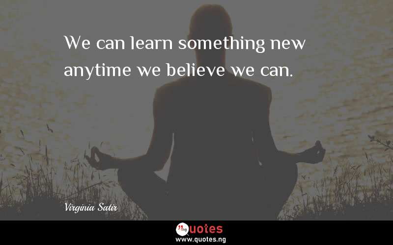 We can learn something new anytime we believe we can. 