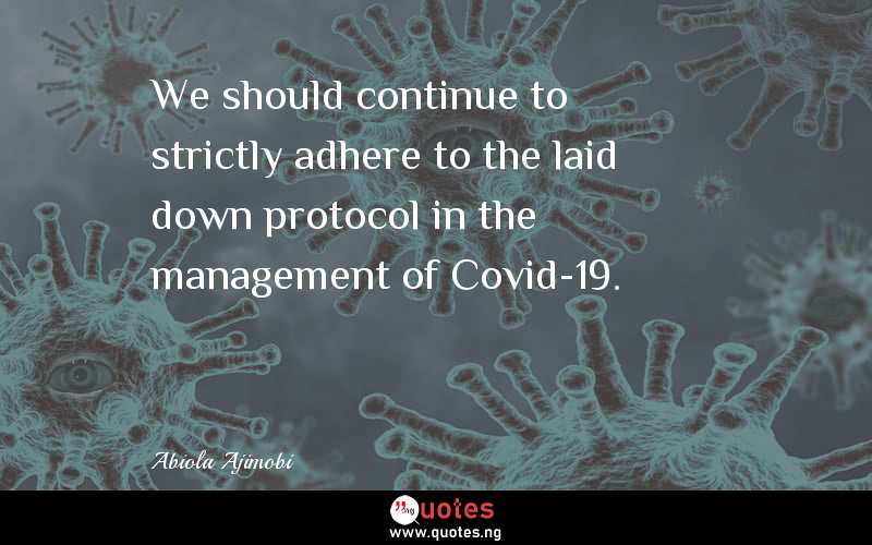 We should continue to strictly adhere to the laid down protocol in the management of Covid-19.
