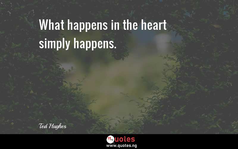 What happens in the heart simply happens.