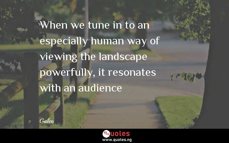 When we tune in to an especially human way of viewing the landscape powerfully, it resonates with an audience