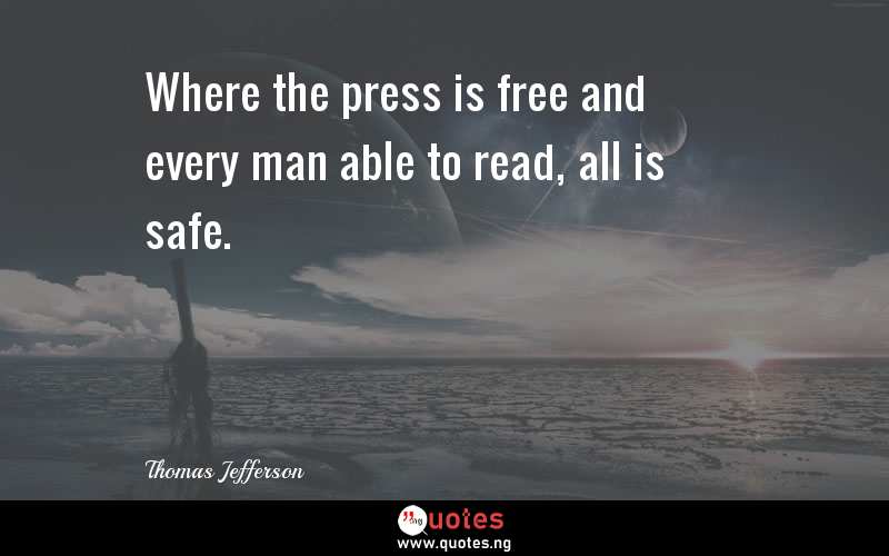 Where the press is free and every man able to read, all is safe.