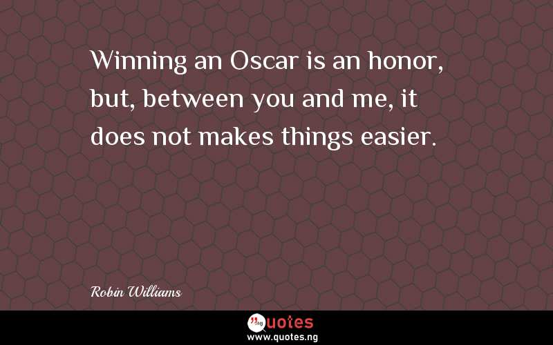 Winning an Oscar is an honor, but, between you and me, it does not makes things easier.