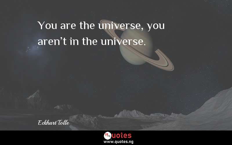 You are the universe, you aren't in the universe.