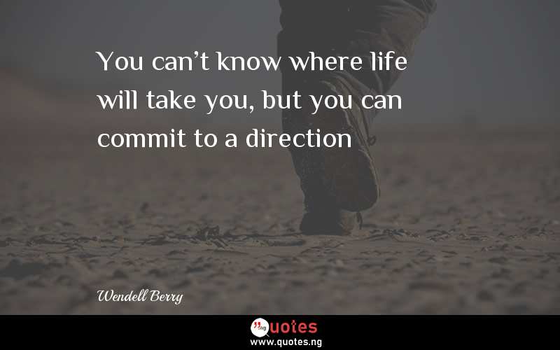 You can't know where life will take you, but you can commit to a direction