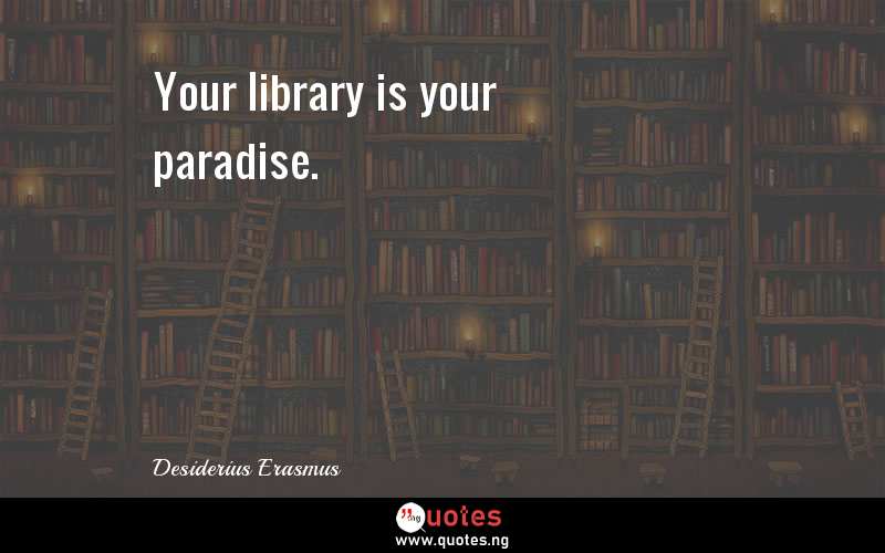 Your library is your paradise. 