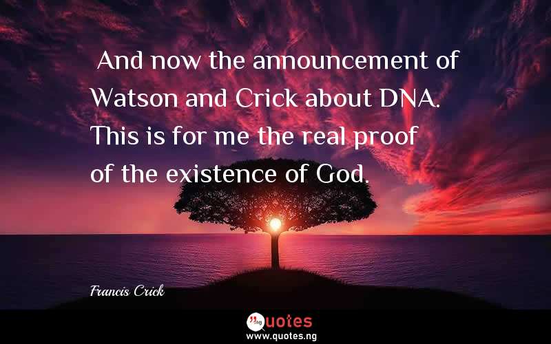  And now the announcement of Watson and Crick about DNA. This is for me the real proof of the existence of God. 