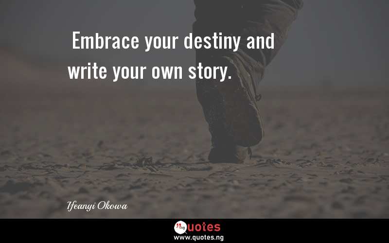  Embrace your destiny and write your own story.