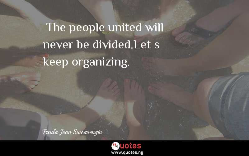  The people united will never be divided.Letâ€™s keep organizing.