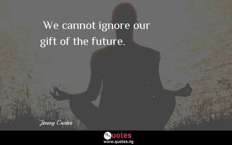 “We cannot ignore our gift of the future.